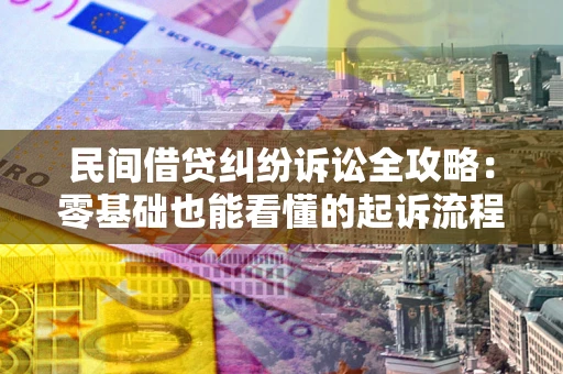 武汉民间借贷纠纷诉讼全攻略:零基础也能看懂的起诉流程与证据整理指南 武汉民间借贷纠纷诉讼全攻略:零基础也能看懂的起诉流程与证据整理指南