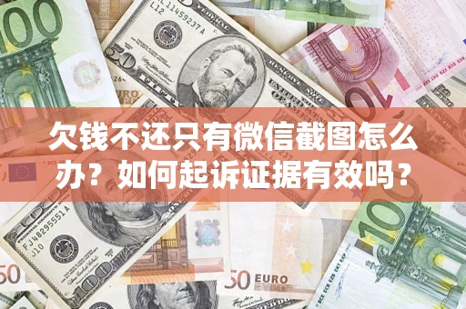 武汉欠钱不还只有微信截图怎么办？如何起诉证据有效吗？