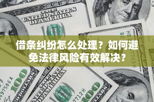 武汉借条纠纷怎么处理？如何避免法律风险有效解决？