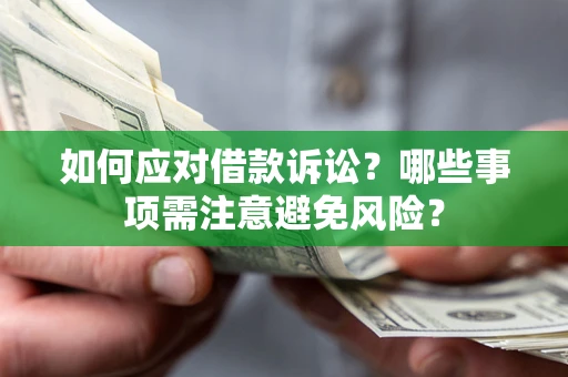 武汉如何应对借款诉讼？哪些事项需注意避免风险？