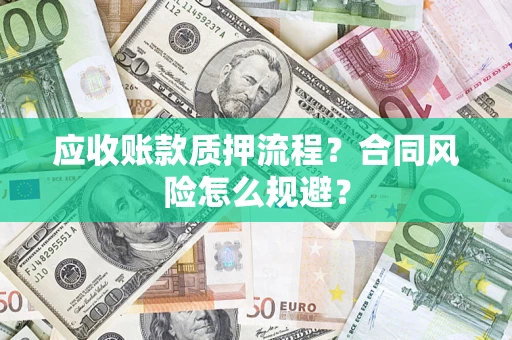 武汉应收账款质押流程？合同风险怎么规避？
