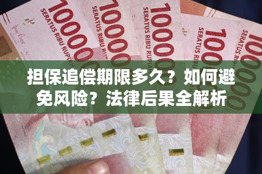 武汉担保追偿期限多久？如何避免风险？法律后果全解析