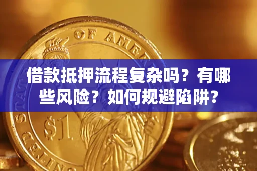 武汉借款抵押流程复杂吗？有哪些风险？如何规避陷阱？