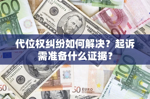 武汉代位权纠纷如何解决？起诉需准备什么证据？