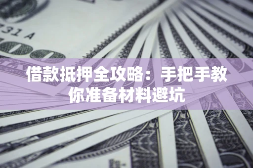 武汉借款抵押全攻略：手把手教你准备材料避坑