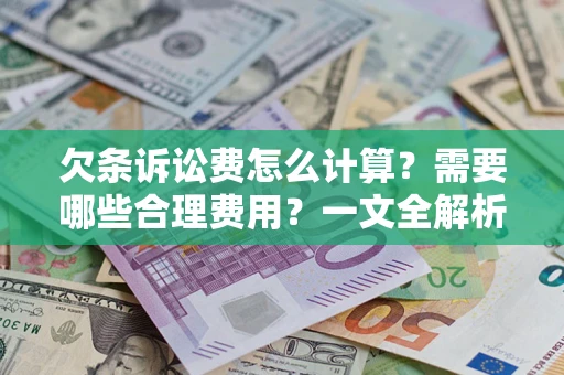 武汉欠条诉讼费怎么计算？需要哪些合理费用？一文全解析