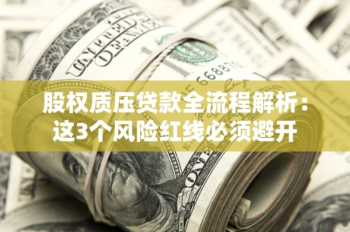 武汉股权质压贷款全流程解析：这3个风险红线必须避开
