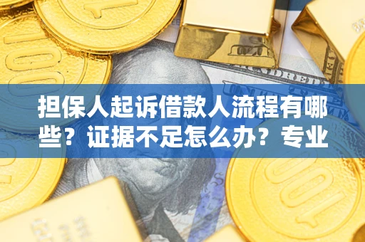 武汉担保人起诉借款人流程有哪些？证据不足怎么办？专业律师解答