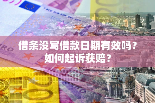武汉借条没写借款日期有效吗？如何起诉获赔？