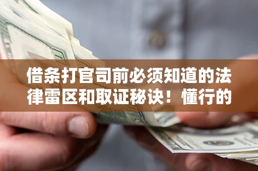 武汉借条打官司前必须知道的法律雷区和取证秘诀！懂行的人已经留好这些证据