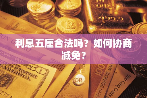 武汉利息五厘合法吗？如何协商减免？
