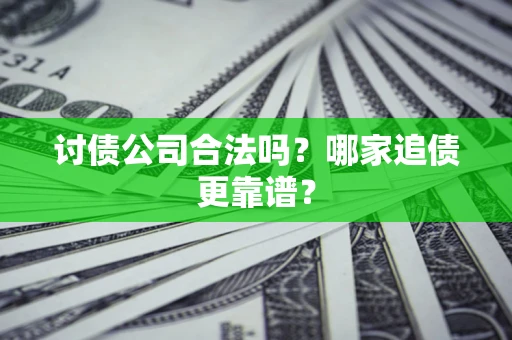 武汉讨债公司合法吗？哪家追债更靠谱？