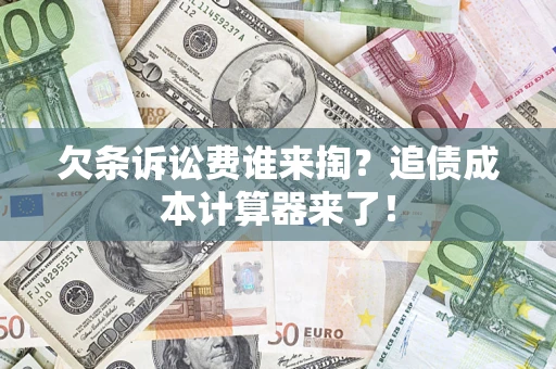 武汉欠条诉讼费谁来掏？追债成本计算器来了！