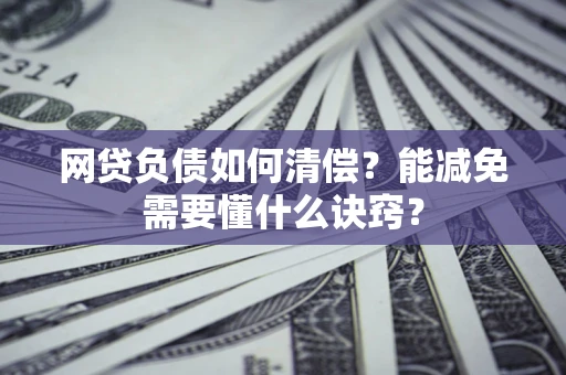 武汉网贷负债如何清偿？能减免需要懂什么诀窍？