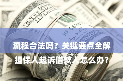武汉

担保人起诉借款人怎么办？流程合法吗？关键要点全解析