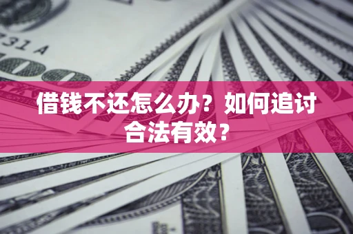 武汉借钱不还怎么办？如何追讨合法有效？