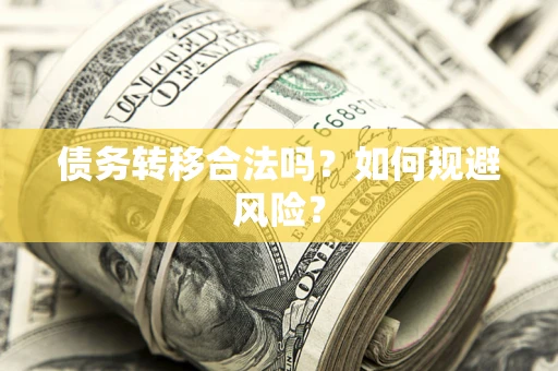 武汉债务转移合法吗？如何规避风险？