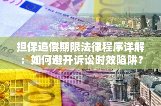 武汉担保追偿期限法律程序详解：如何避开诉讼时效陷阱？