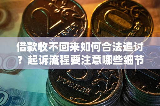 武汉借款收不回来如何合法追讨？起诉流程要注意哪些细节？