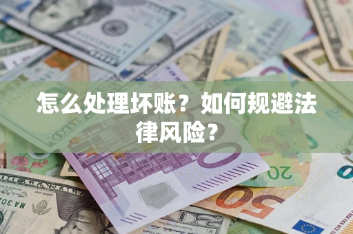 武汉怎么处理坏账？如何规避法律风险？