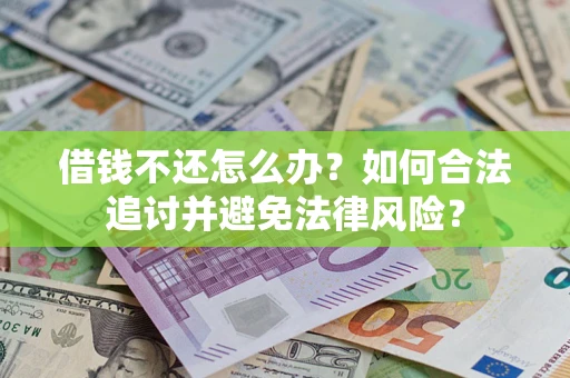 武汉借钱不还怎么办？如何合法追讨并避免法律风险？