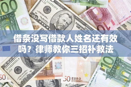 武汉借条没写借款人姓名还有效吗？律师教你三招补救法