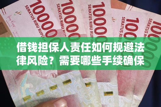武汉借钱担保人责任如何规避法律风险？需要哪些手续确保安全？