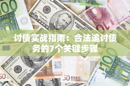 武汉讨债实战指南：合法追讨债务的7个关键步骤
