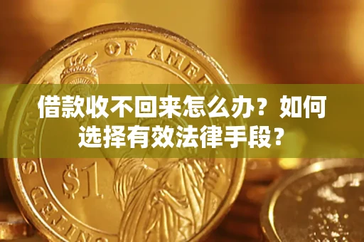 武汉借款收不回来怎么办？如何选择有效法律手段？